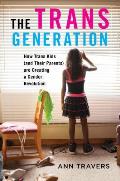 Trans Generation: How Trans Kids (and Their Parents) are Creating a Gender Revolution