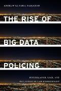 Rise of Big Data Policing Surveillance Race & the Future of Law Enforcement