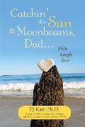 Catchin' the Sun and Moonbeams, Dad ...: Play, Laugh, Love