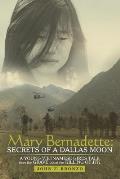 Mary Bernadette: Secrets of a Dallas Moon: A Young Vietnamese Girl's Tale from the Grave about the Killing of JFK
