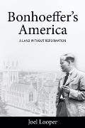 Bonhoeffer's America: A Land Without Reformation