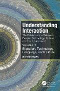 Understanding Interaction: The Relationships Between People, Technology, Culture, and the Environment: Volume 1: Evolution, Technology, Language
