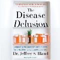 The Disease Delusion Lib/E: Conquering the Causes of Chronic Illness for a Healthier, Longer, and Happier Life