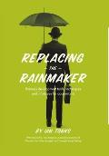 Replacing the Rainmaker: Business Development Tools, Techniques and Strategies for Accountants