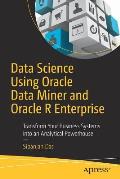 Data Science Using Oracle Data Miner and Oracle R Enterprise: Transform Your Business Systems Into an Analytical Powerhouse
