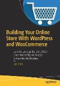 Building Your Online Store with Wordpress and Woocommerce: Learn to Leverage the Critical Role E-Commerce Plays in Today's Competitive Marketplace