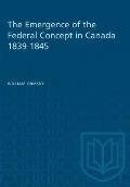 The Emergence of the Federal Concept in Canada 1839-1845