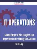 IT Operations - Simple Steps to Win, Insights and Opportunities for Maxing Out Success