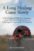 A Long Healing Come Slowly: A Novel About PTSD (Post Traumatic Stress Disorder) And Its Effects on Suffering Individuals and Their Families
