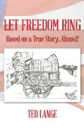 Let Freedom Ring: Based on a True Story...Almost!