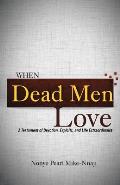 When Dead Men Love: A Testament of Devotion, Exploits, and Life Extraordinaire
