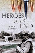 Heroes to the End: An Army Correspondent's Last Days in Vietnam