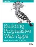 Building Progressive Web Apps Bringing the Power of Native to the Browser