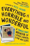 Everything Is Horrible & Wonderful A Tragicomic Memoir of Genius Heroin Love & Loss