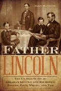 Father Lincoln The Untold Story of Abraham Lincoln & His Boys Robert Eddy Willie & Tad