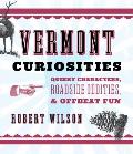 Vermont Curiosities: Quirky Characters, Roadside Oddities & Offbeat Fun