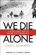 We Die Alone A WWII Epic of Escape & Endurance