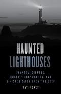 Haunted Lighthouses Phantom Keepers Ghostly Shipwrecks & Sinister Calls from the Deep