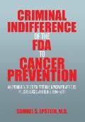 Criminal Indifference of the FDA to Cancer Prevention: An Anthology of Citizen Petitions, Newspaper Articles, Press Releases, and Blogs 1994-2011