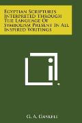 Egyptian Scriptures Interpreted Through the Language of Symbolism Present in All Inspired Writings