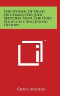 The Women Of Israel Or Characters And Sketches From The Holy Scriptures And Jewish History