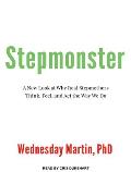 Stepmonster: A New Look at Why Real Stepmothers Think, Feel, and ACT the Way We Do