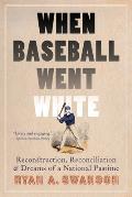 When Baseball Went White: Reconstruction, Reconciliation, and Dreams of a National Pastime