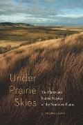 Under Prairie Skies The Plants & Native Peoples of the Northern Plains