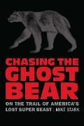 Chasing the Ghost Bear On the Trail of Americas Lost Super Beast