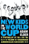 New Kids in the World Cup: The Totally Late '80s and Early '90s Tale of the Team That Changed American Soccer Forever