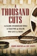 A Thousand Cuts: The Bizarre Underground World of Collectors and Dealers Who Saved the Movies