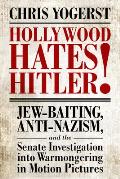 Hollywood Hates Hitler!: Jew-Baiting, Anti-Nazism, and the Senate Investigation Into Warmongering in Motion Pictures