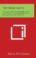 The Viking Age V1: The Early History Manners And Customs Of The Ancestors Of The English Speaking Nations