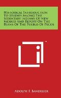 Historical Introduction To Studies Among The Sedentary Indians Of New Mexico And Report On The Ruins Of The Pueblo Of Pecos