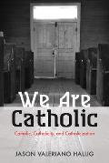 We Are Catholic: Catholic, Catholicity, and Catholicization