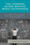 The Common Sense Behind Basic Economics: A Guide for Budding Economists, Students, and Voters