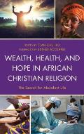 Wealth, Health, and Hope in African Christian Religion: The Search for Abundant Life