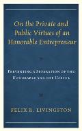 On the Private and Public Virtues of an Honorable Entrepreneur: Preventing a Separation of the Honorable and the Useful