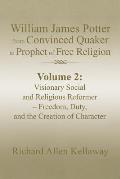 William James Potter from Convinced Quaker to Prophet of Free Religion: Volume 2: Visionary Social and Religious Reformer - Freedom, Duty, and the Cre