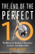 End of the Perfect 10 The Making & Breaking of Gymnastics Top Score from Nadia to Now