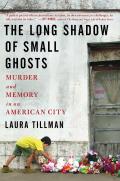 Long Shadow of Small Ghosts Murder & Memory in an American City