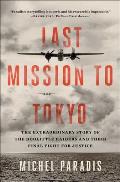 Last Mission to Tokyo The Extraordinary Story of the Doolittle Raiders & Their Final Fight for Justice