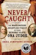 Never Caught Ona Judge the Washingtons & the Relentless Pursuit of Their Runaway Slave