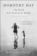 World Will Be Saved by Beauty An Intimate Portrait of Dorothy Day
