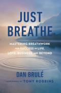 Just Breathe Master Breathwork for Success in Life Love Business & Beyond