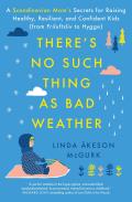Theres No Such Thing as Bad Weather A Scandinavian Moms Secrets for Raising Healthy Resilient & Confident Kids from Friluftsliv to Hygge