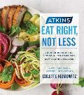 Atkins Eat Right Not Less Your Guidebook for Living a Low Carb & Low Sugar Lifestyle