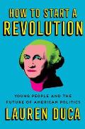 How to Start a Revolution Young People & the Future of American Politics