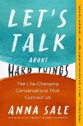 Lets Talk About Hard Things The Life Changing Conversations That Connect Us