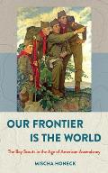 Our Frontier Is the World: The Boy Scouts in the Age of American Ascendancy